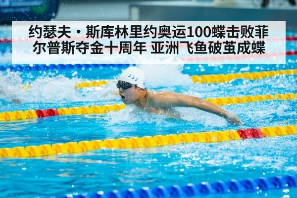 约瑟夫·斯库林里约奥运100蝶击败菲尔普斯夺金十周年 亚洲飞鱼破茧成蝶